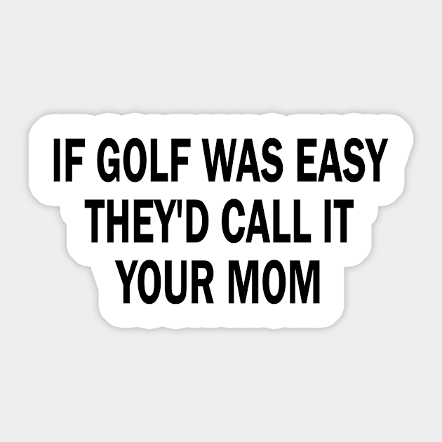 if golf was easy they'd call it your mom Sticker by style flourish